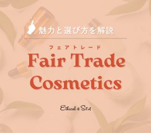 フェアトレードコスメの魅力と選び方 | 美しさと倫理的消費の両立